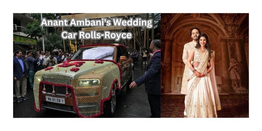 Anant Ambani's Wedding Car Rolls-Royce