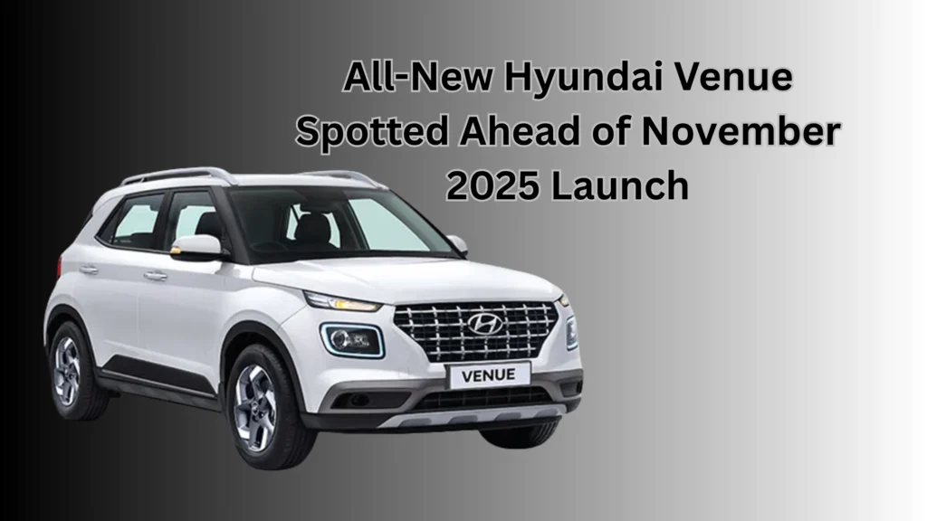 New Hyundai Venue Spotted Ahead of November 2025 Launch